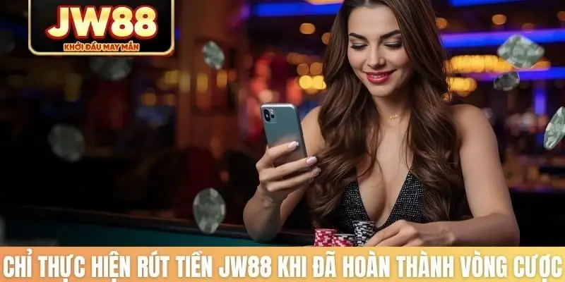 Chỉ thực hiện rút tiền JW88 khi đã hoàn thành vòng cược