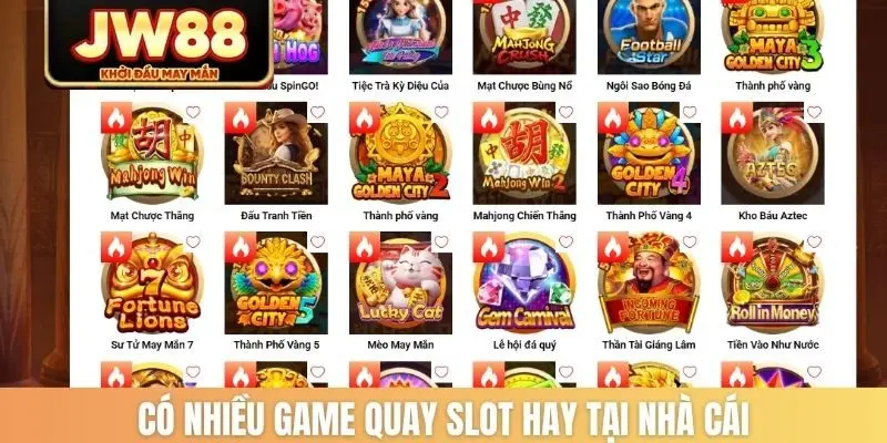 Có nhiều game quay slot hay tại nhà cái